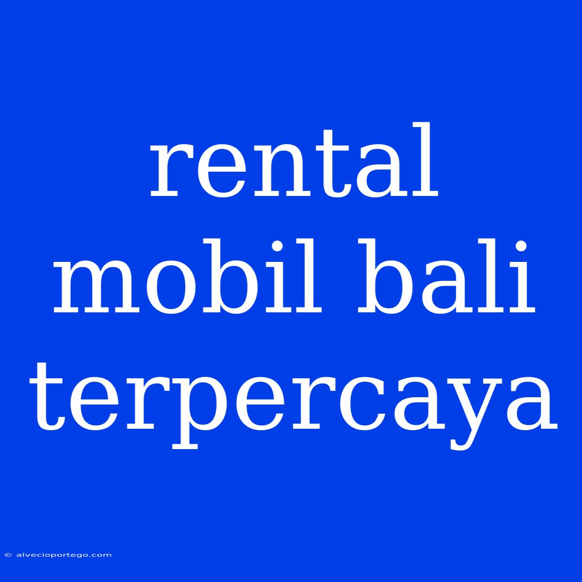 Rental Mobil Bali Terpercaya