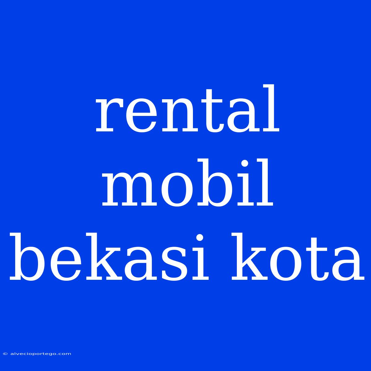 Rental Mobil Bekasi Kota