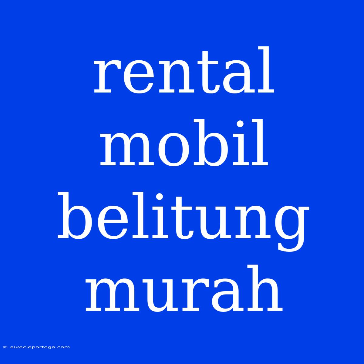 Rental Mobil Belitung Murah