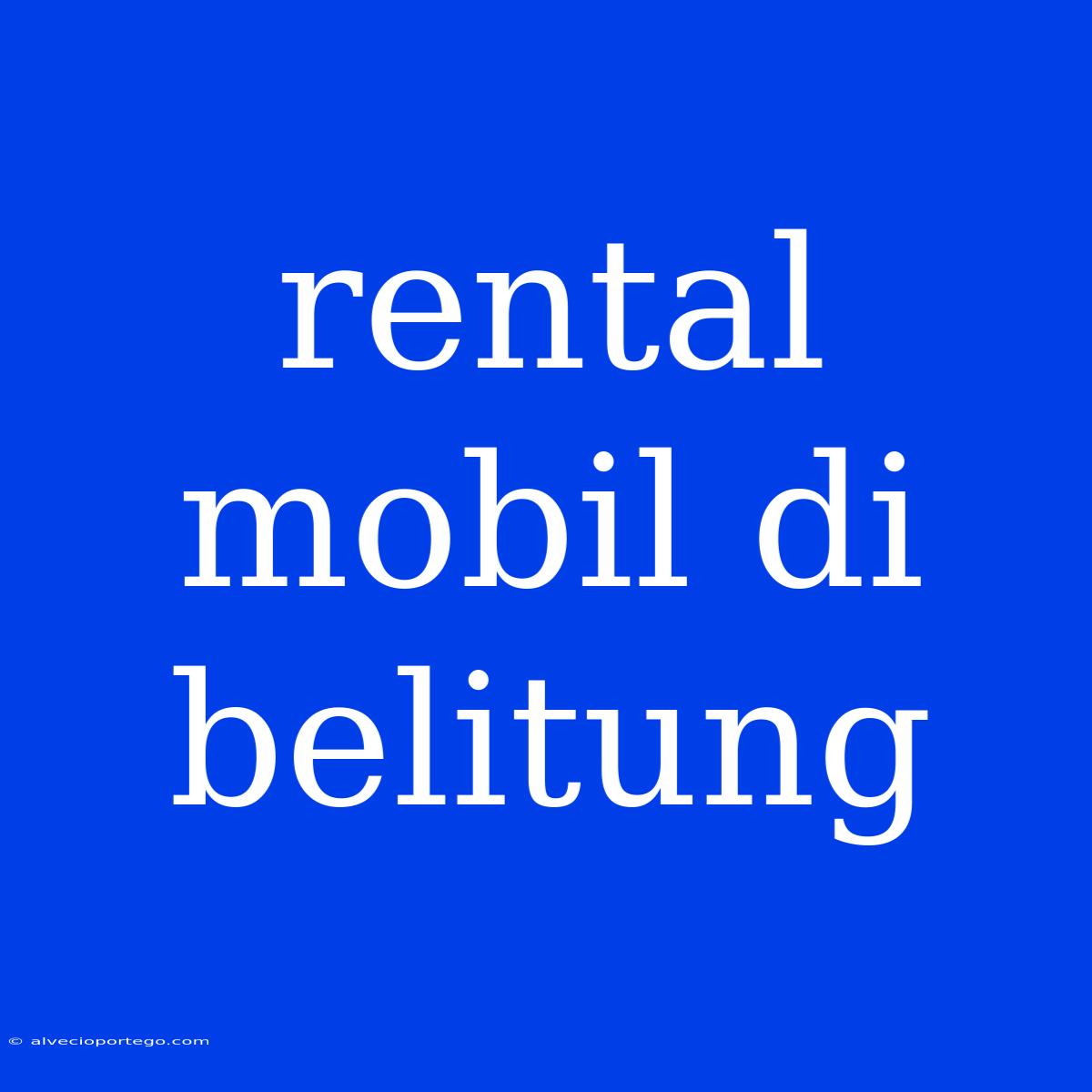 Rental Mobil Di Belitung