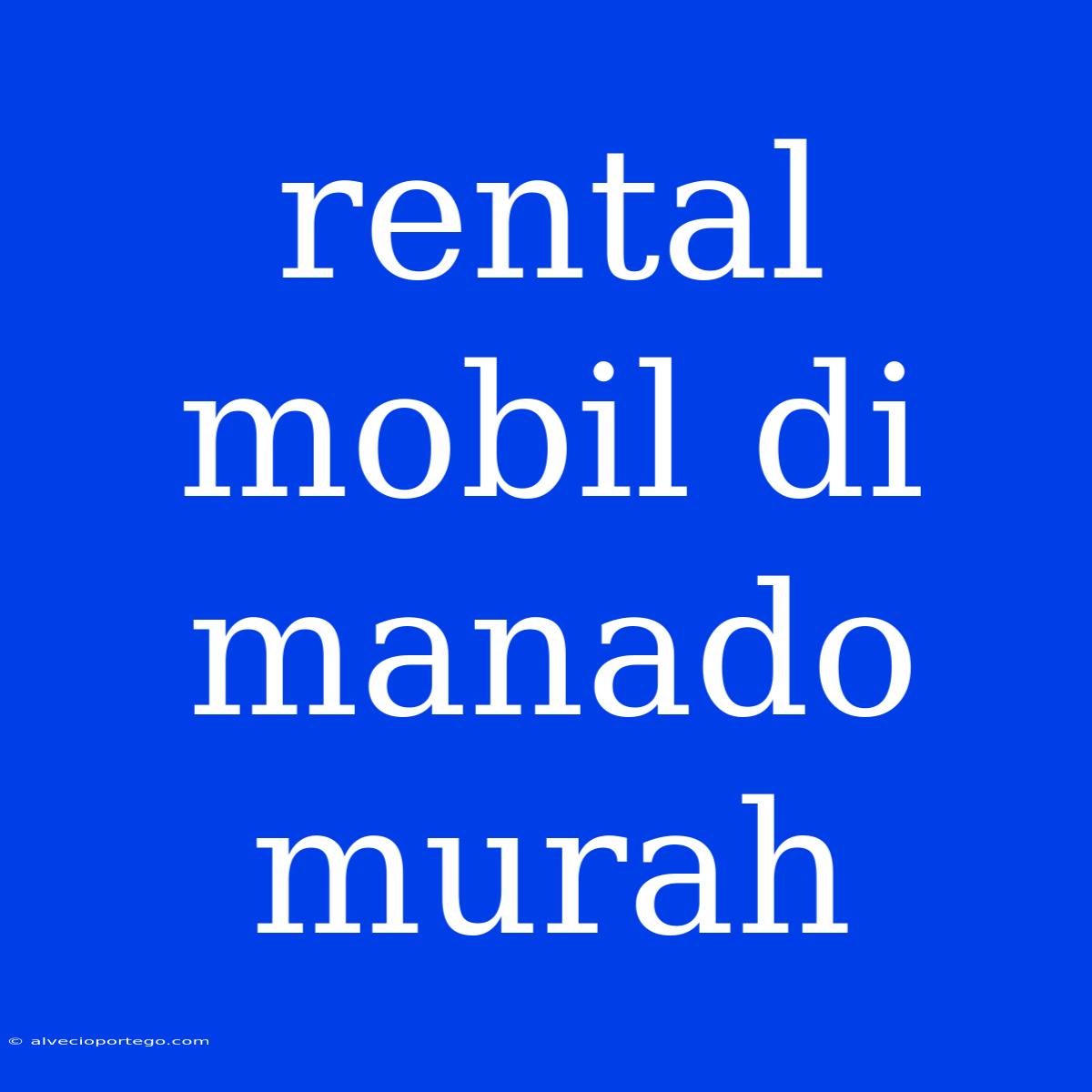 Rental Mobil Di Manado Murah