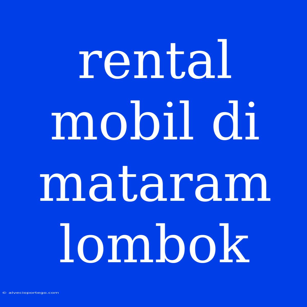 Rental Mobil Di Mataram Lombok