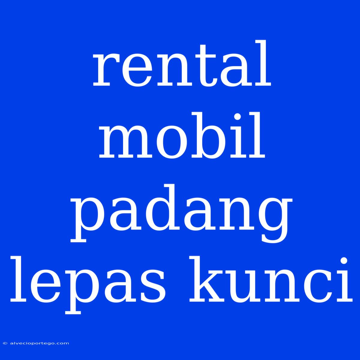 Rental Mobil Padang Lepas Kunci