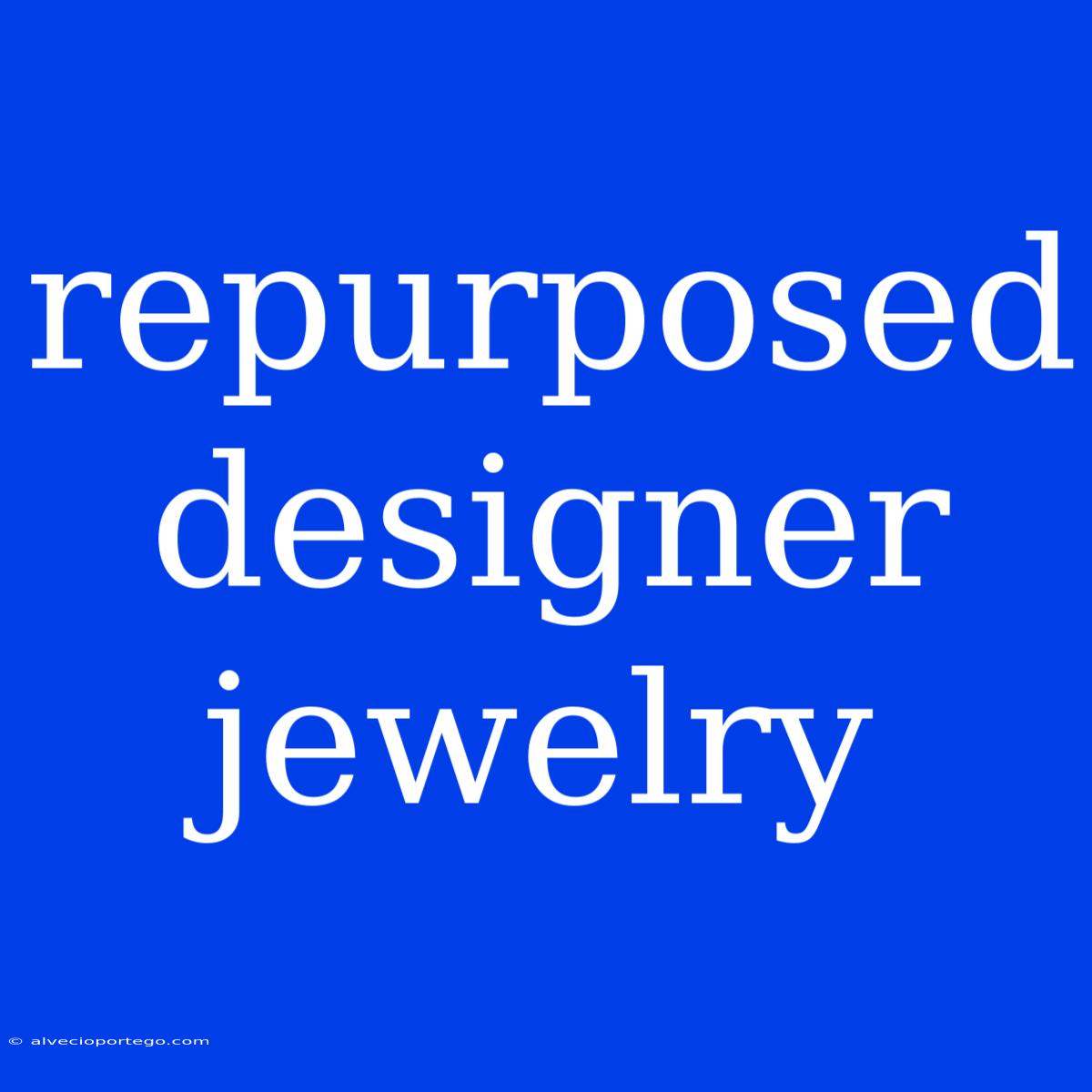 Repurposed Designer Jewelry