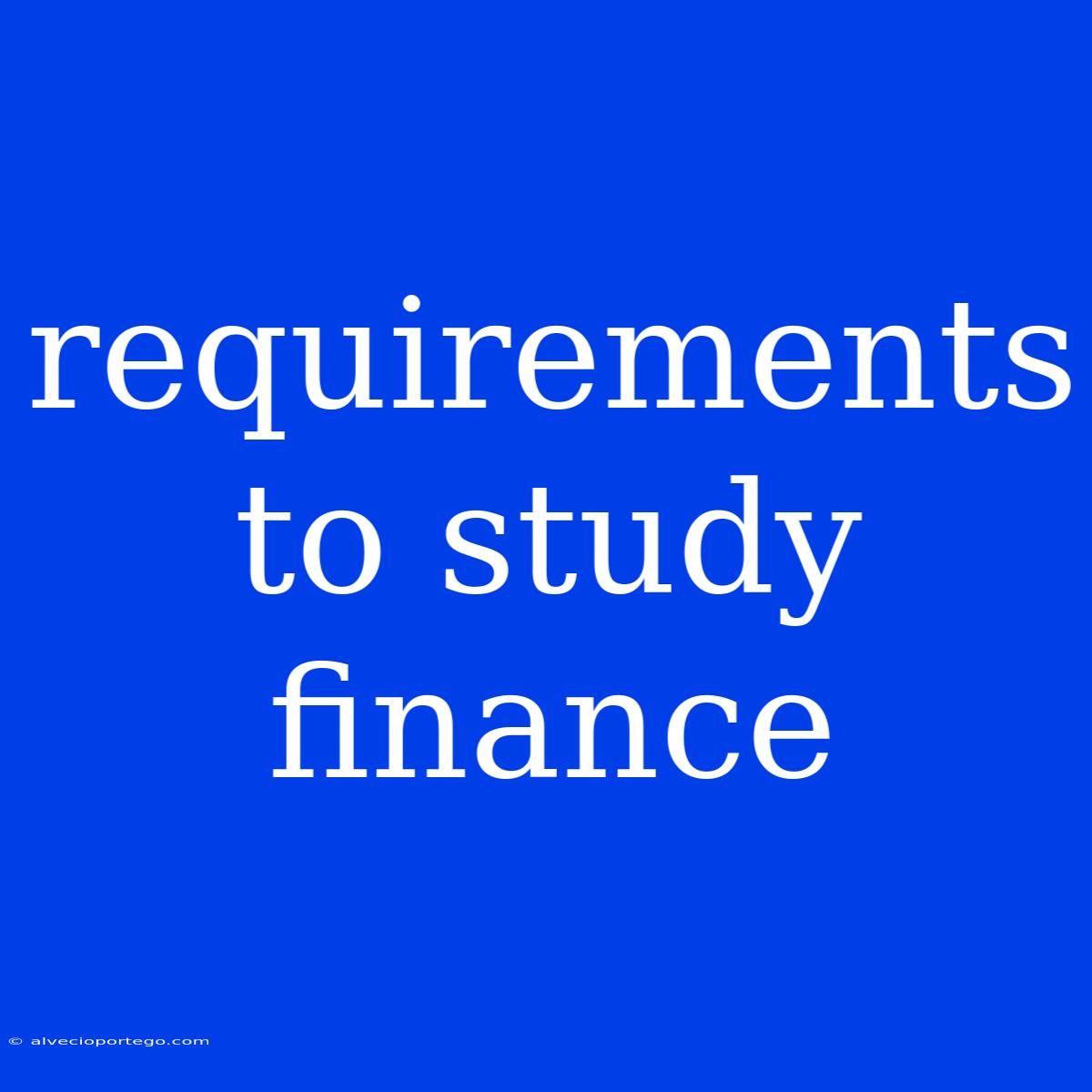 Requirements To Study Finance