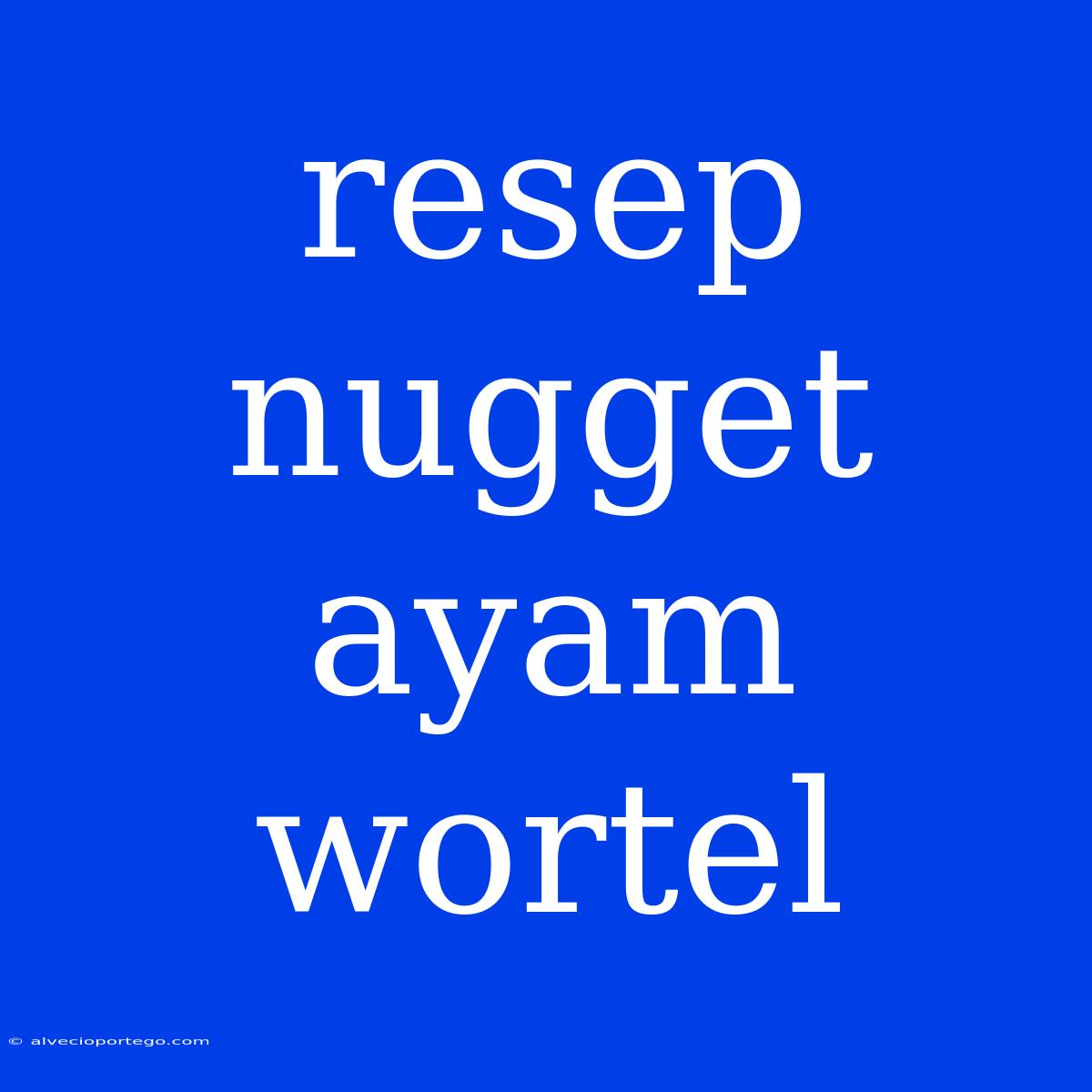 Resep Nugget Ayam Wortel