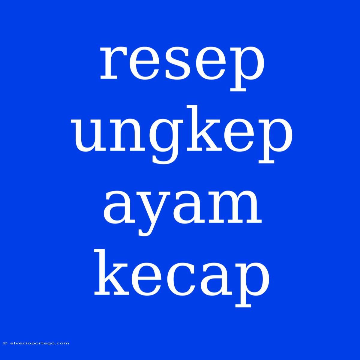 Resep Ungkep Ayam Kecap