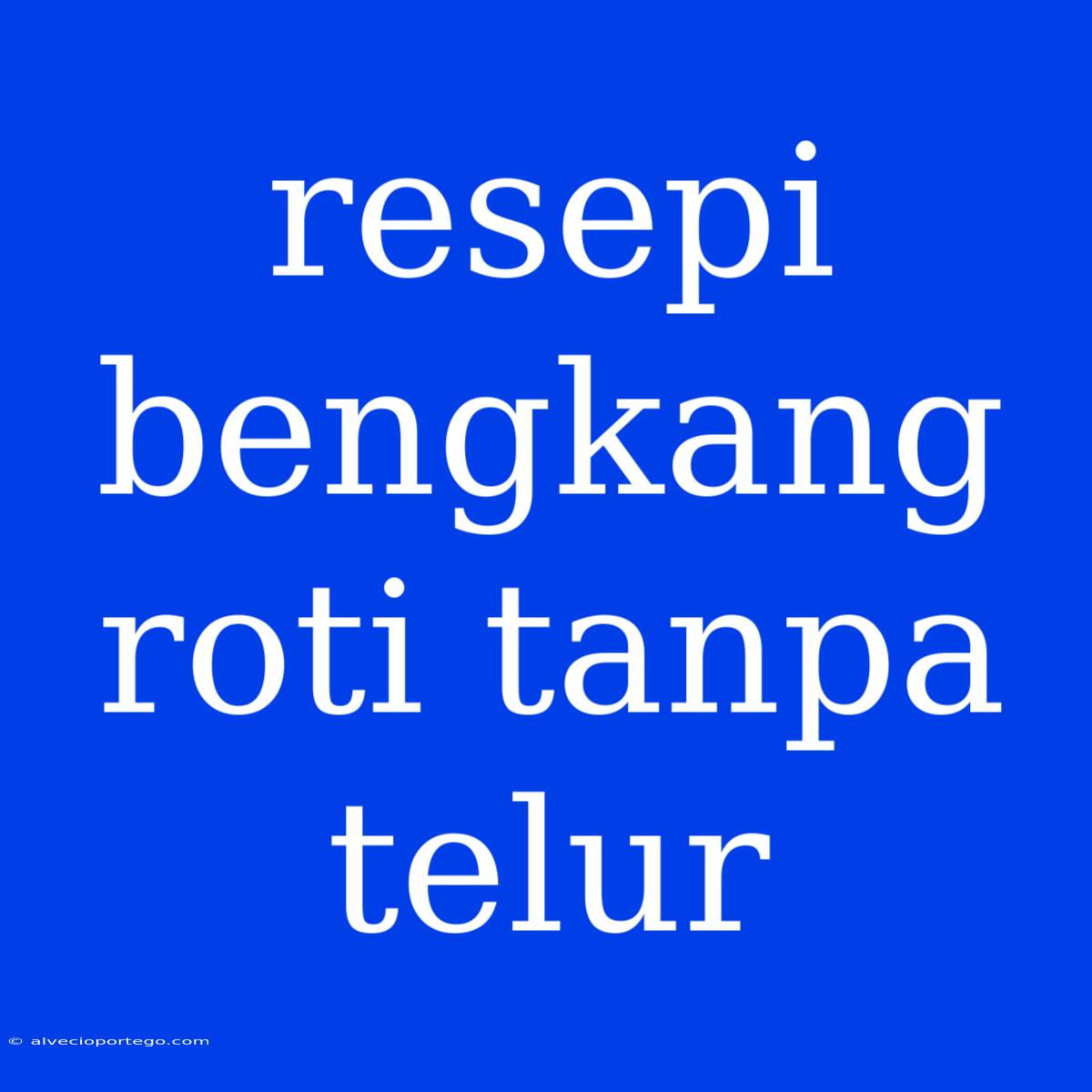 Resepi Bengkang Roti Tanpa Telur