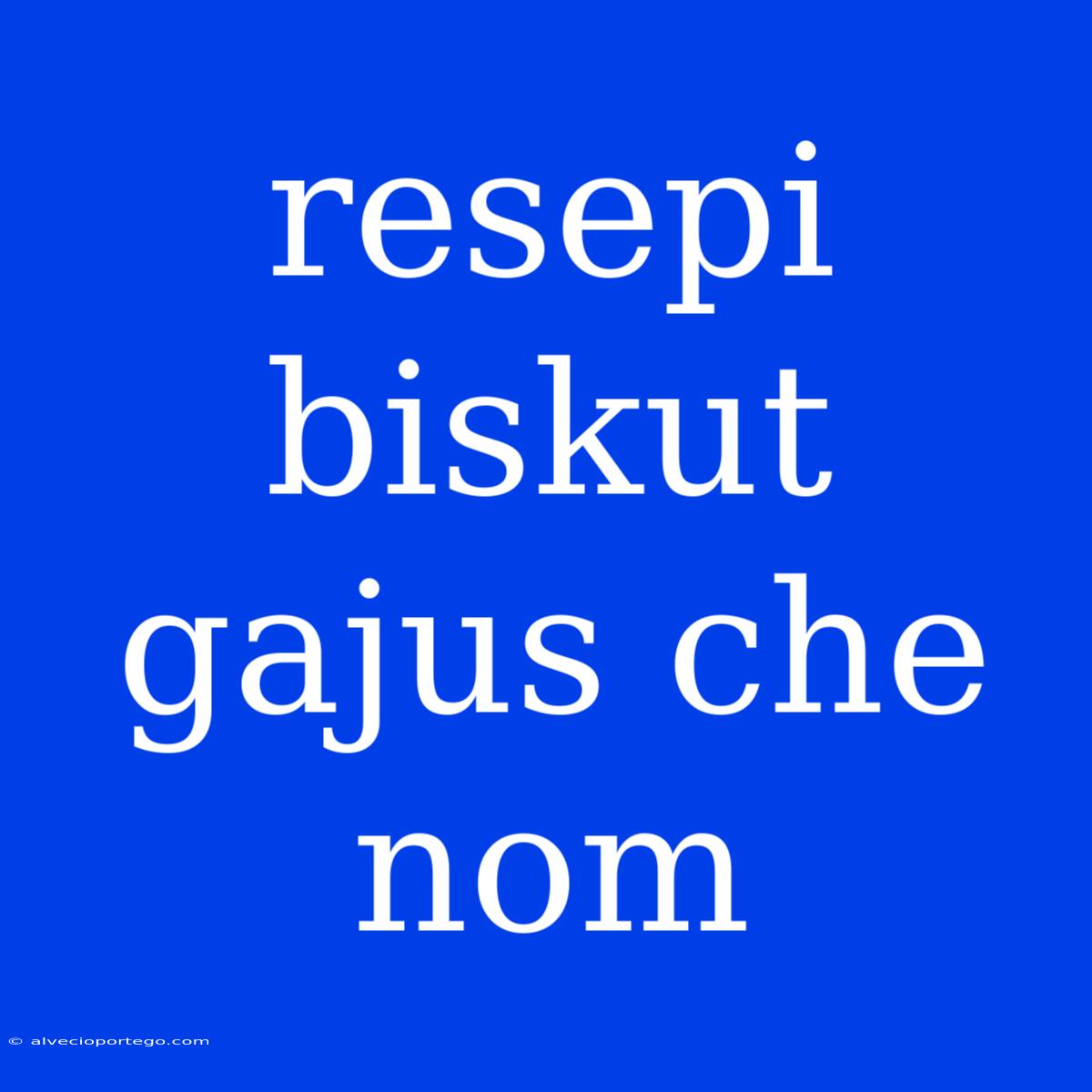 Resepi Biskut Gajus Che Nom