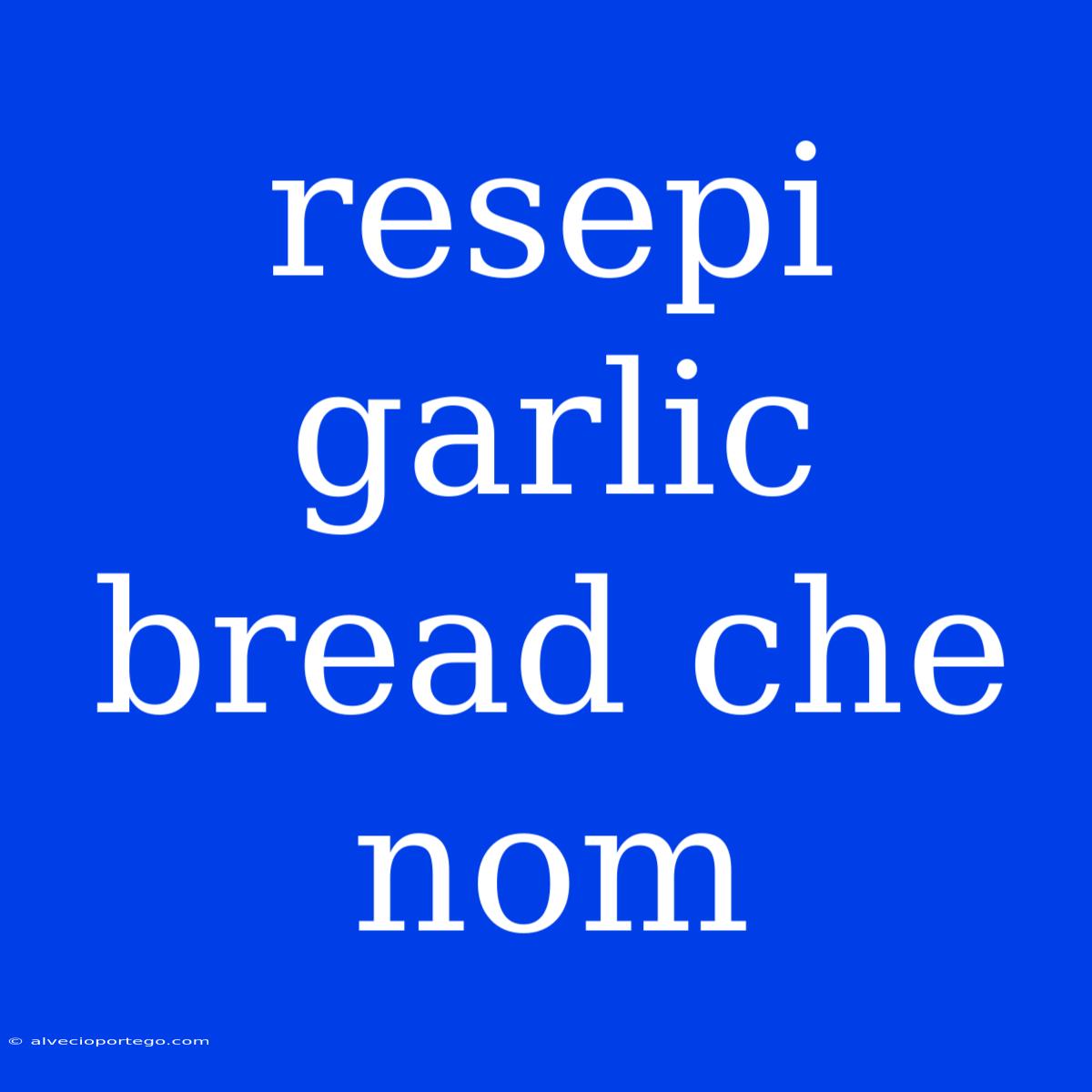 Resepi Garlic Bread Che Nom