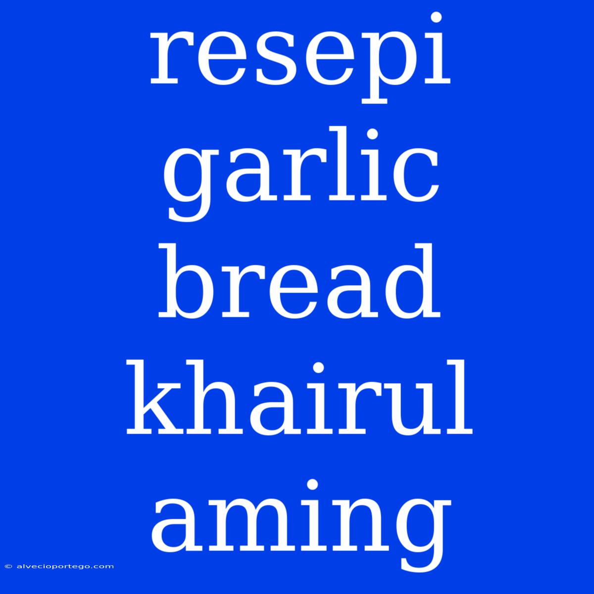 Resepi Garlic Bread Khairul Aming