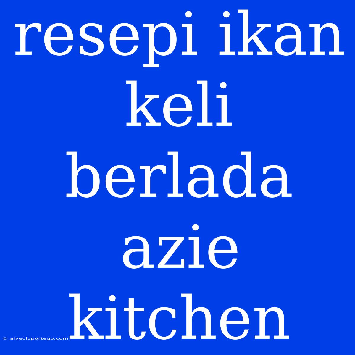 Resepi Ikan Keli Berlada Azie Kitchen