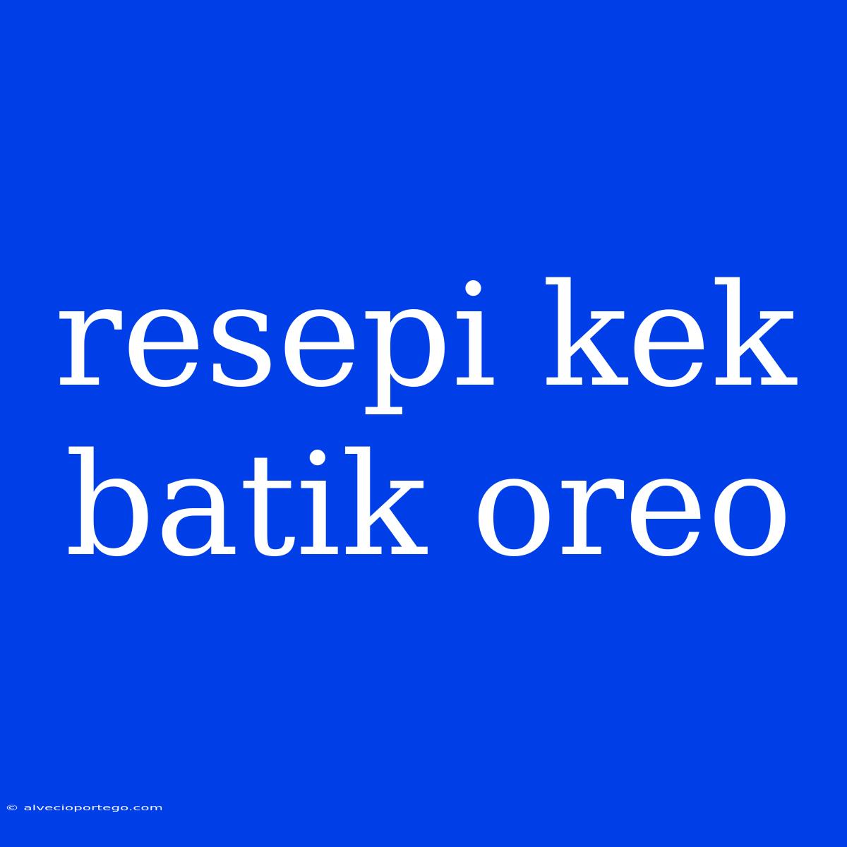 Resepi Kek Batik Oreo