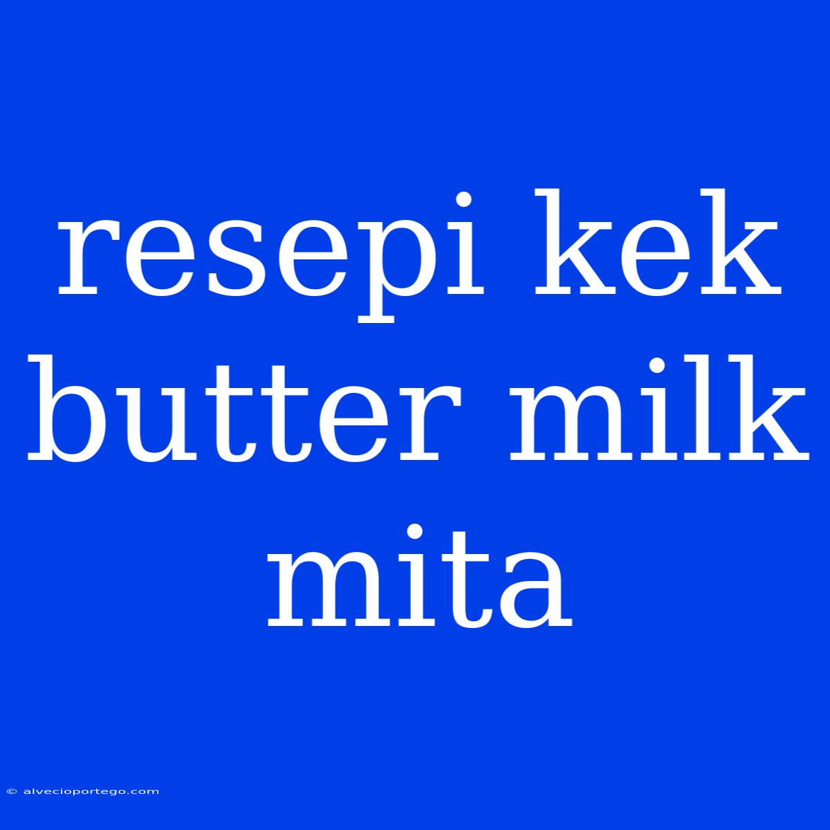 Resepi Kek Butter Milk Mita