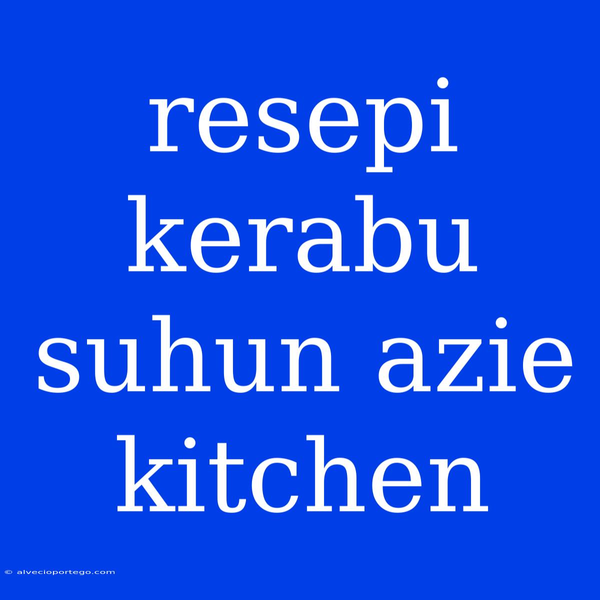 Resepi Kerabu Suhun Azie Kitchen