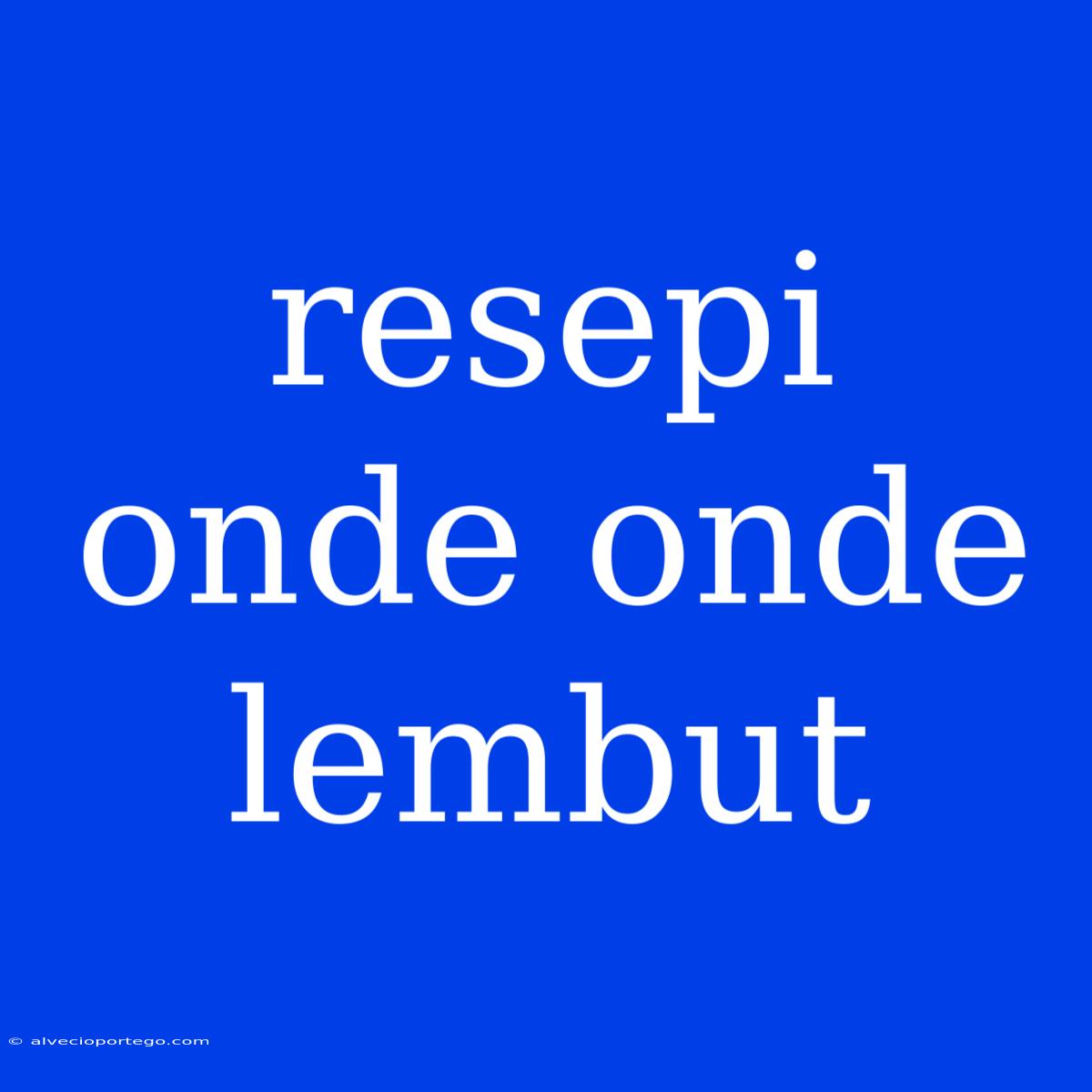 Resepi Onde Onde Lembut