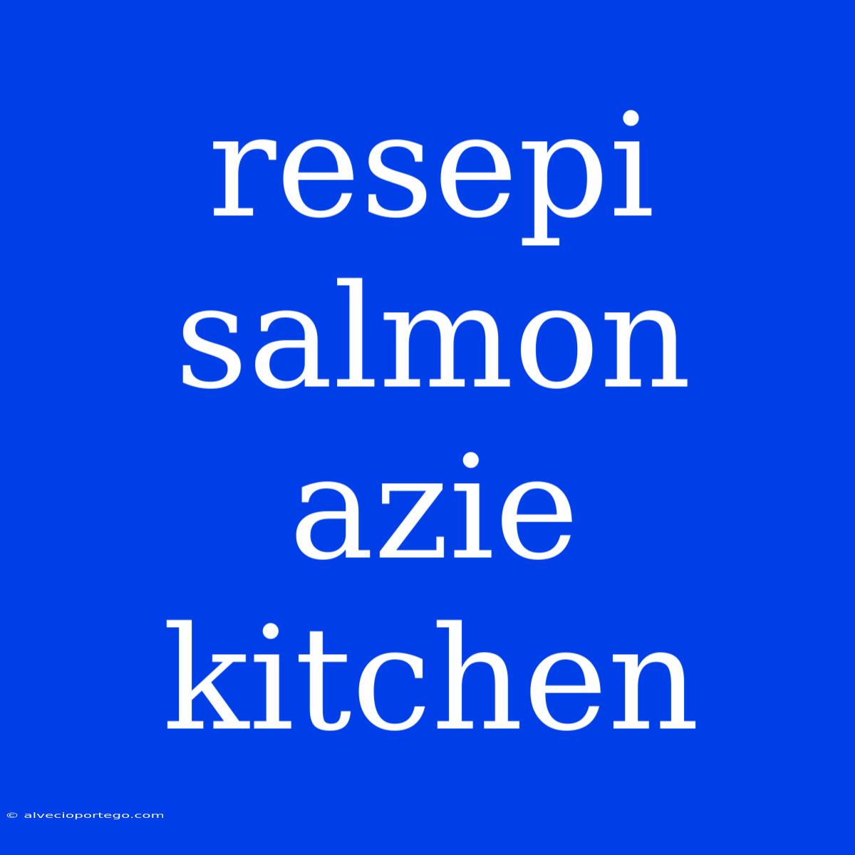 Resepi Salmon Azie Kitchen