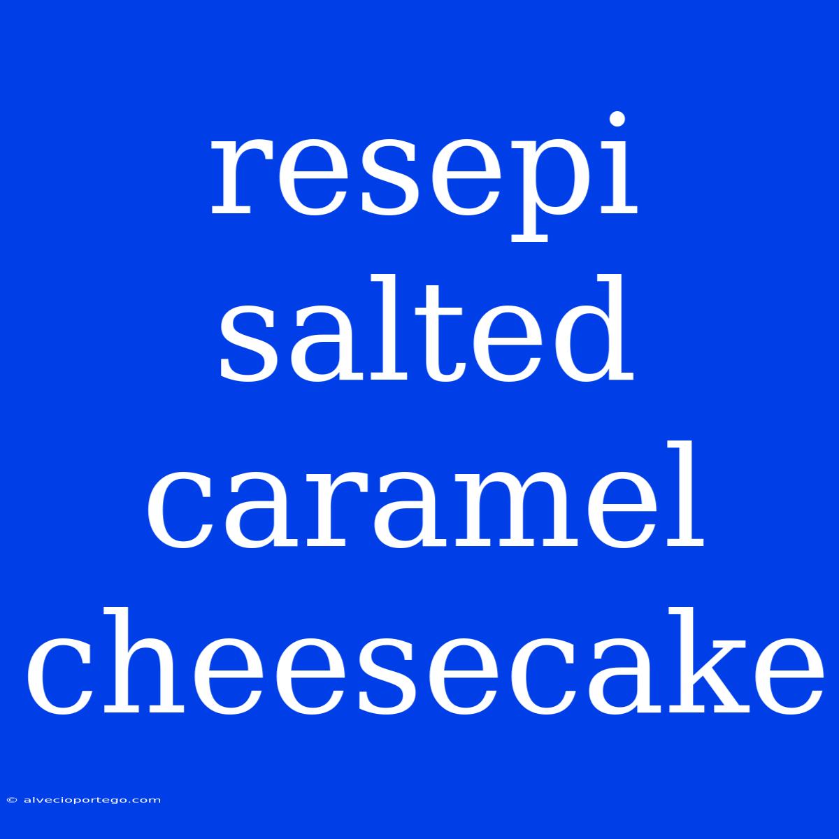 Resepi Salted Caramel Cheesecake