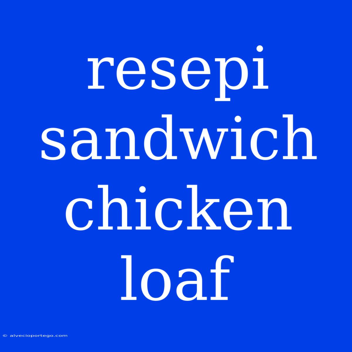 Resepi Sandwich Chicken Loaf