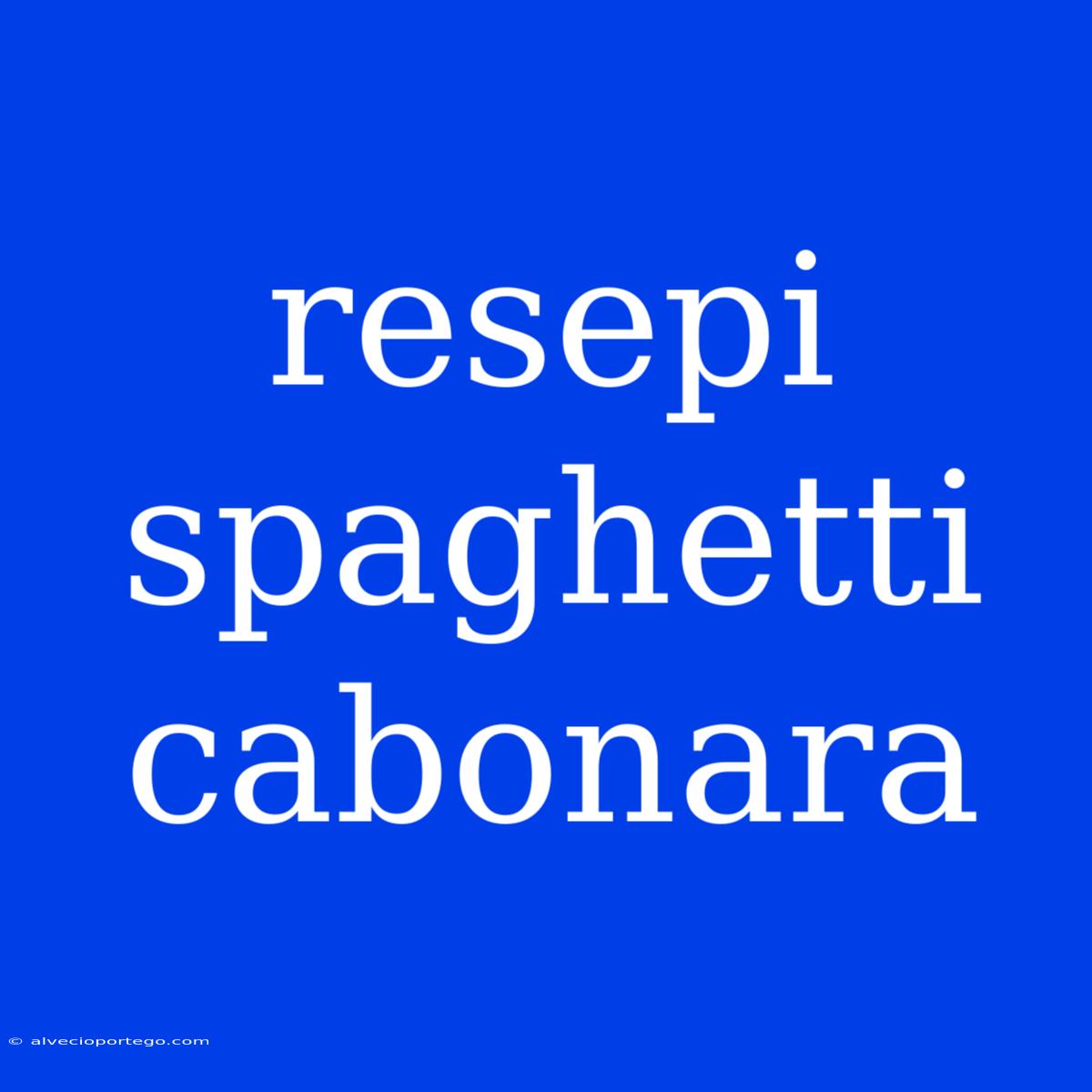 Resepi Spaghetti Cabonara