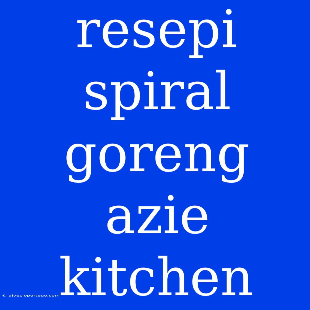 Resepi Spiral Goreng Azie Kitchen