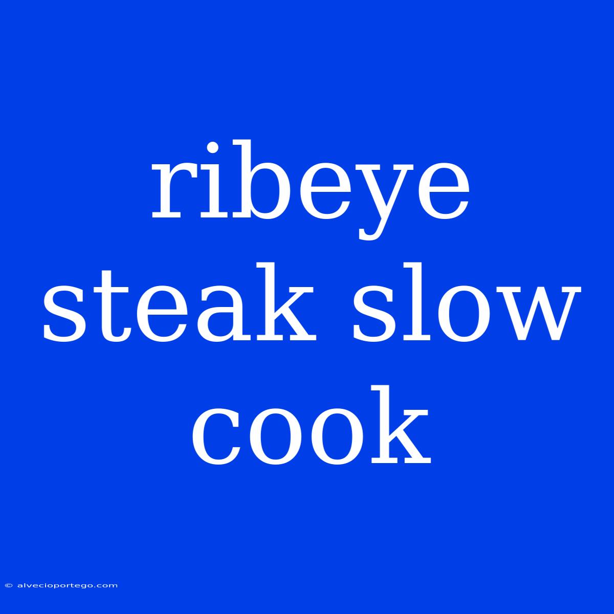 Ribeye Steak Slow Cook