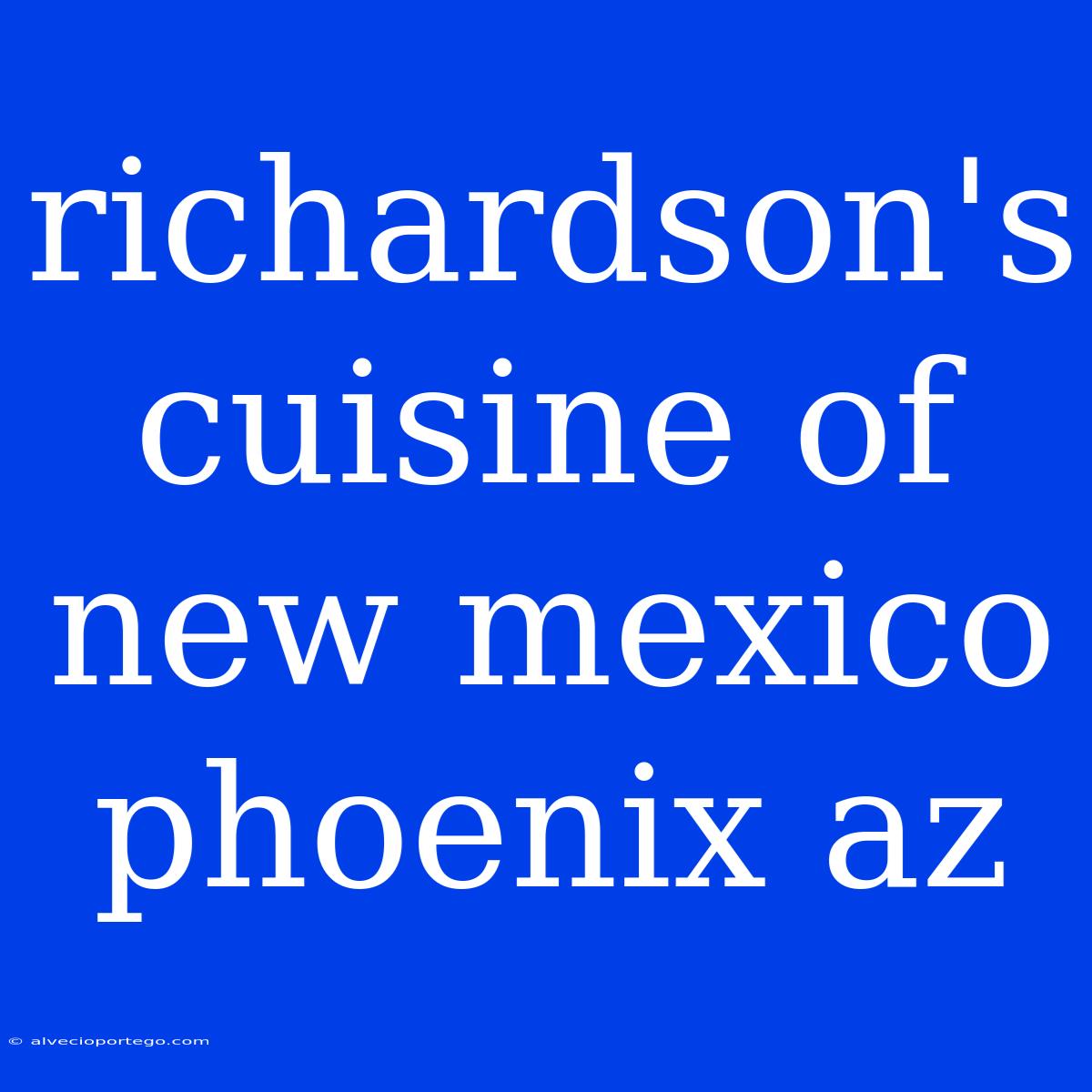 Richardson's Cuisine Of New Mexico Phoenix Az