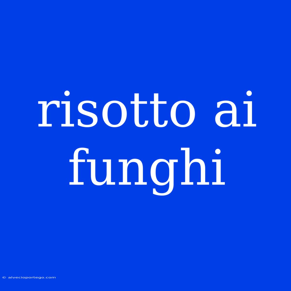 Risotto Ai Funghi