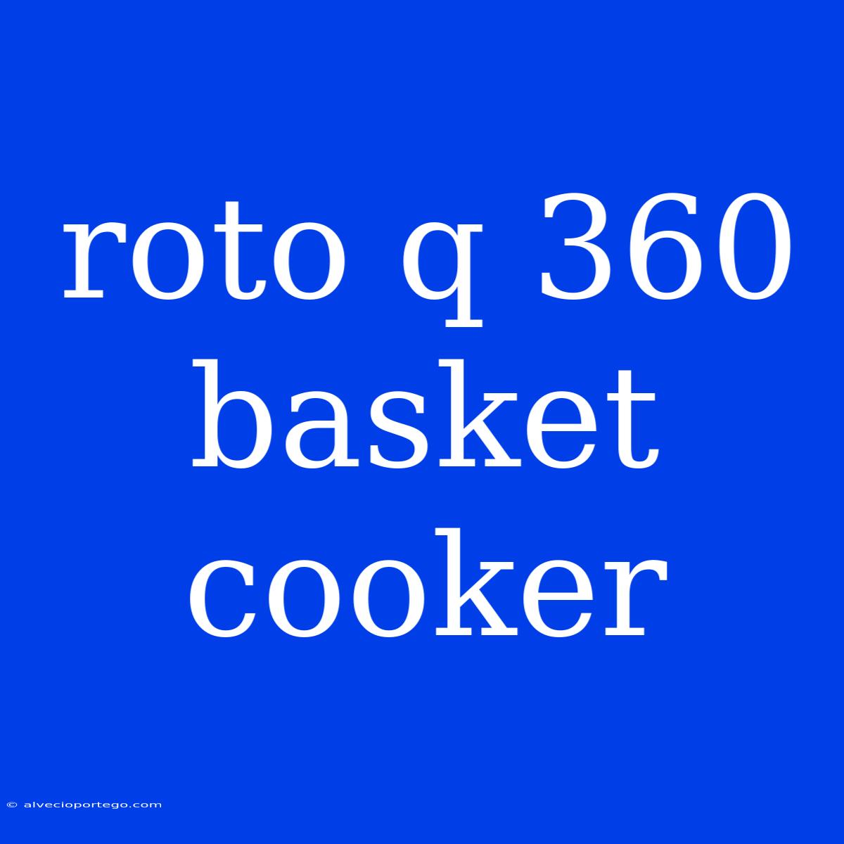 Roto Q 360 Basket Cooker