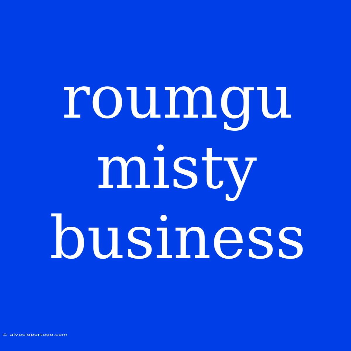 Roumgu Misty Business