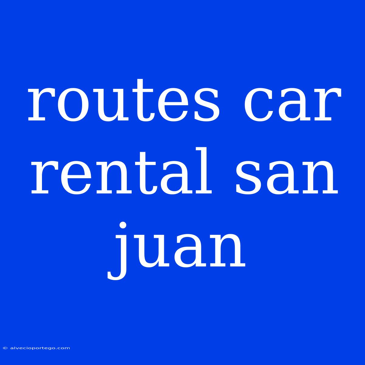 Routes Car Rental San Juan