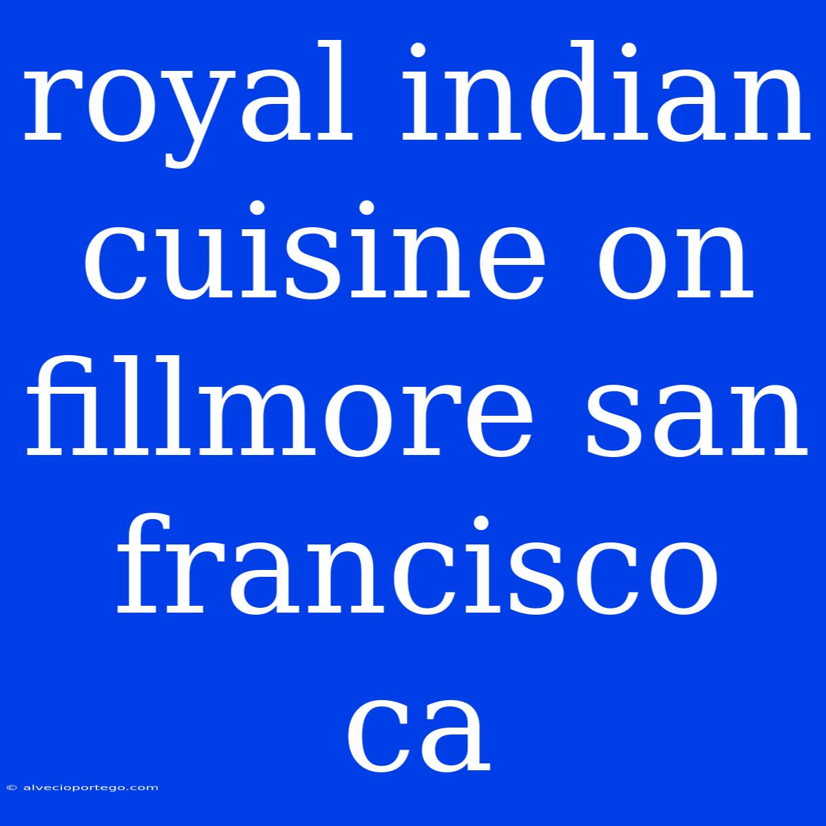 Royal Indian Cuisine On Fillmore San Francisco Ca