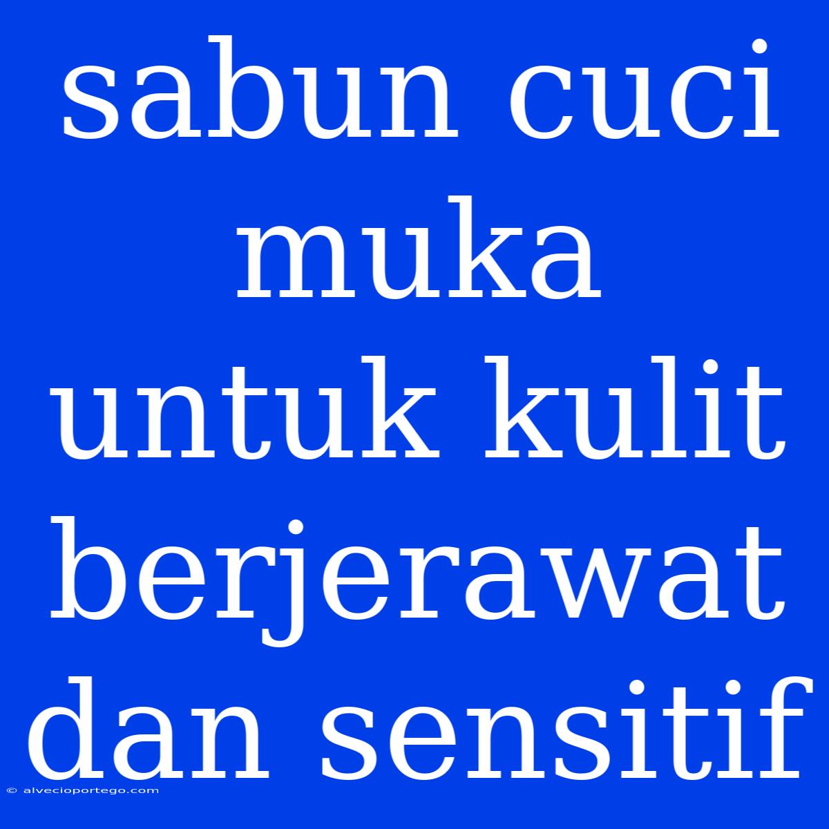 Sabun Cuci Muka Untuk Kulit Berjerawat Dan Sensitif