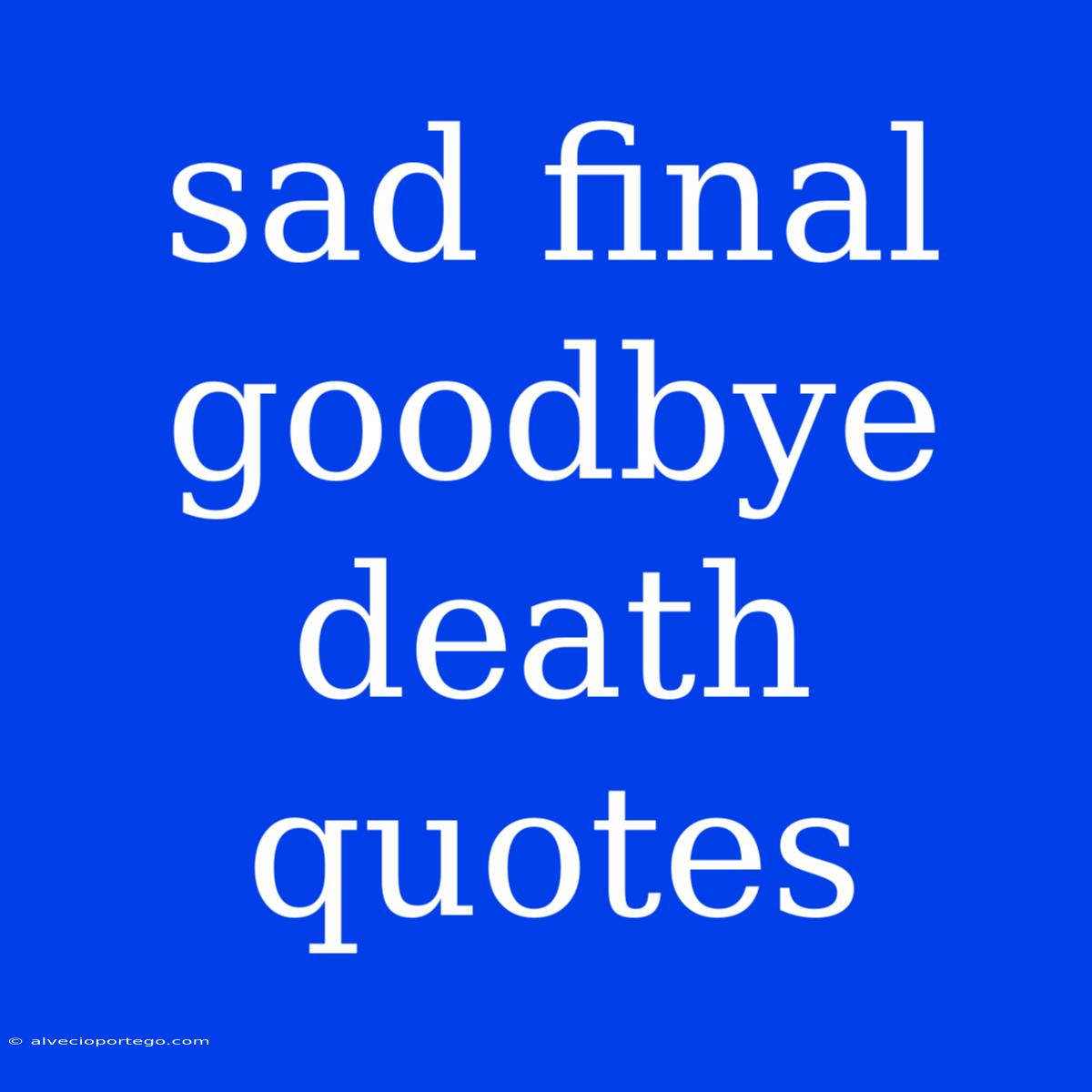 Sad Final Goodbye Death Quotes