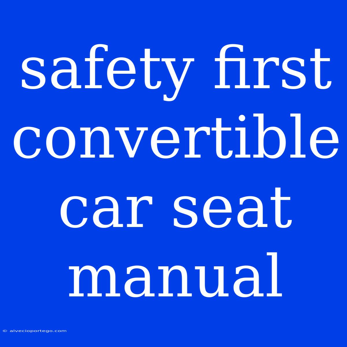 Safety First Convertible Car Seat Manual