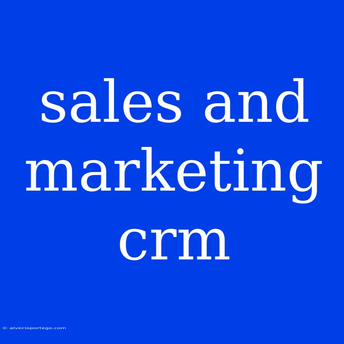 Sales And Marketing Crm