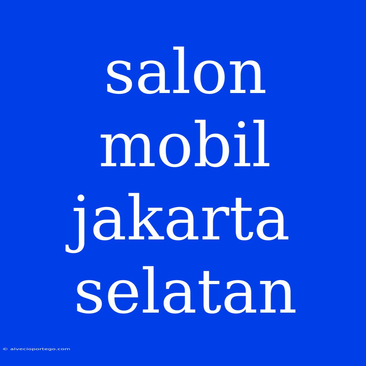 Salon Mobil Jakarta Selatan