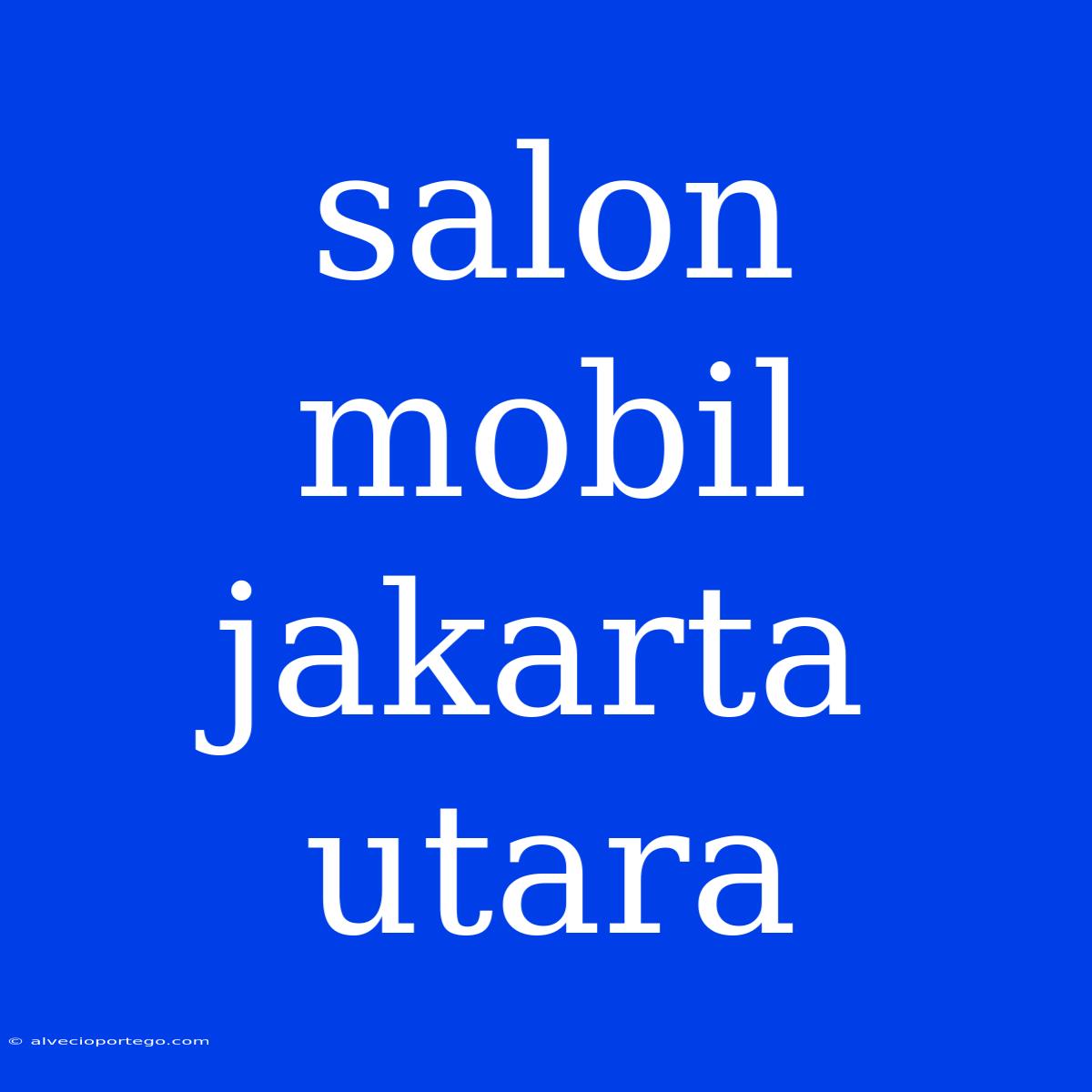 Salon Mobil Jakarta Utara