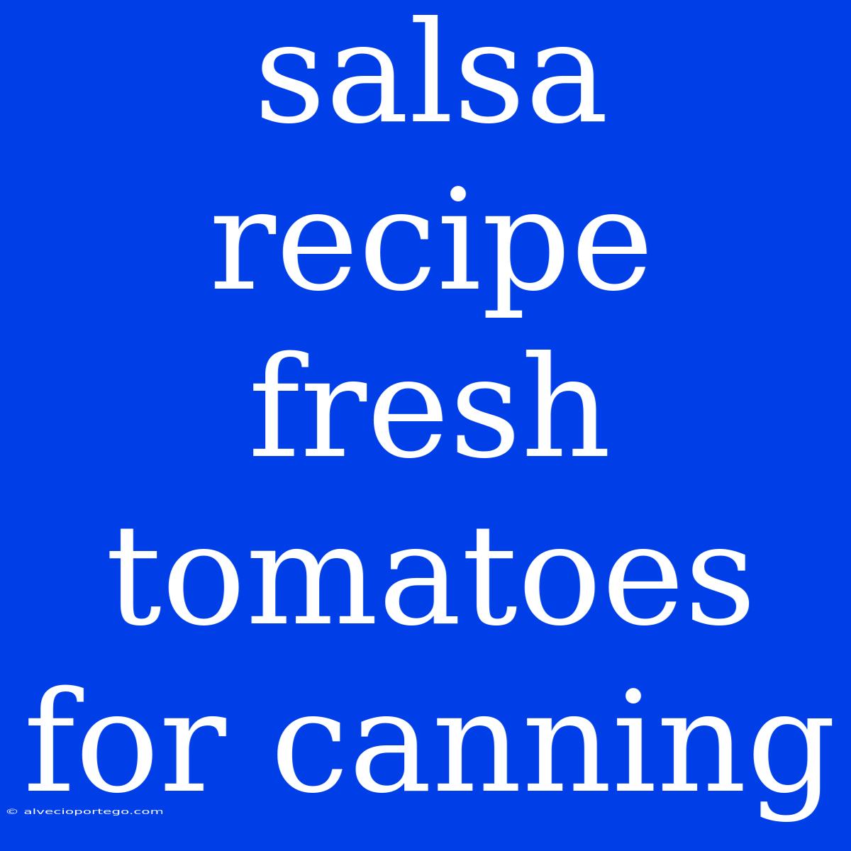 Salsa Recipe Fresh Tomatoes For Canning