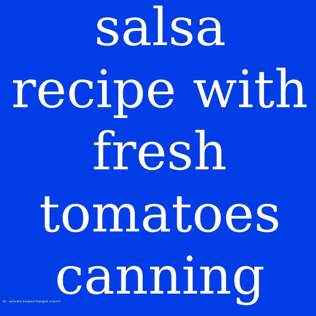 Salsa Recipe With Fresh Tomatoes Canning