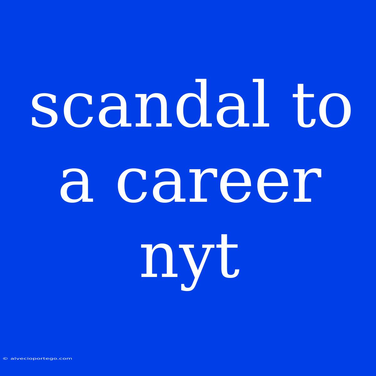 Scandal To A Career Nyt