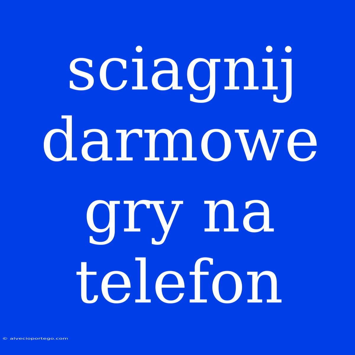 Sciagnij Darmowe Gry Na Telefon