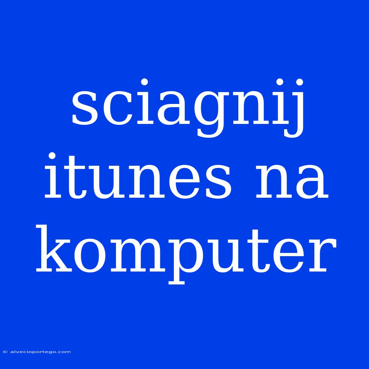 Sciagnij Itunes Na Komputer