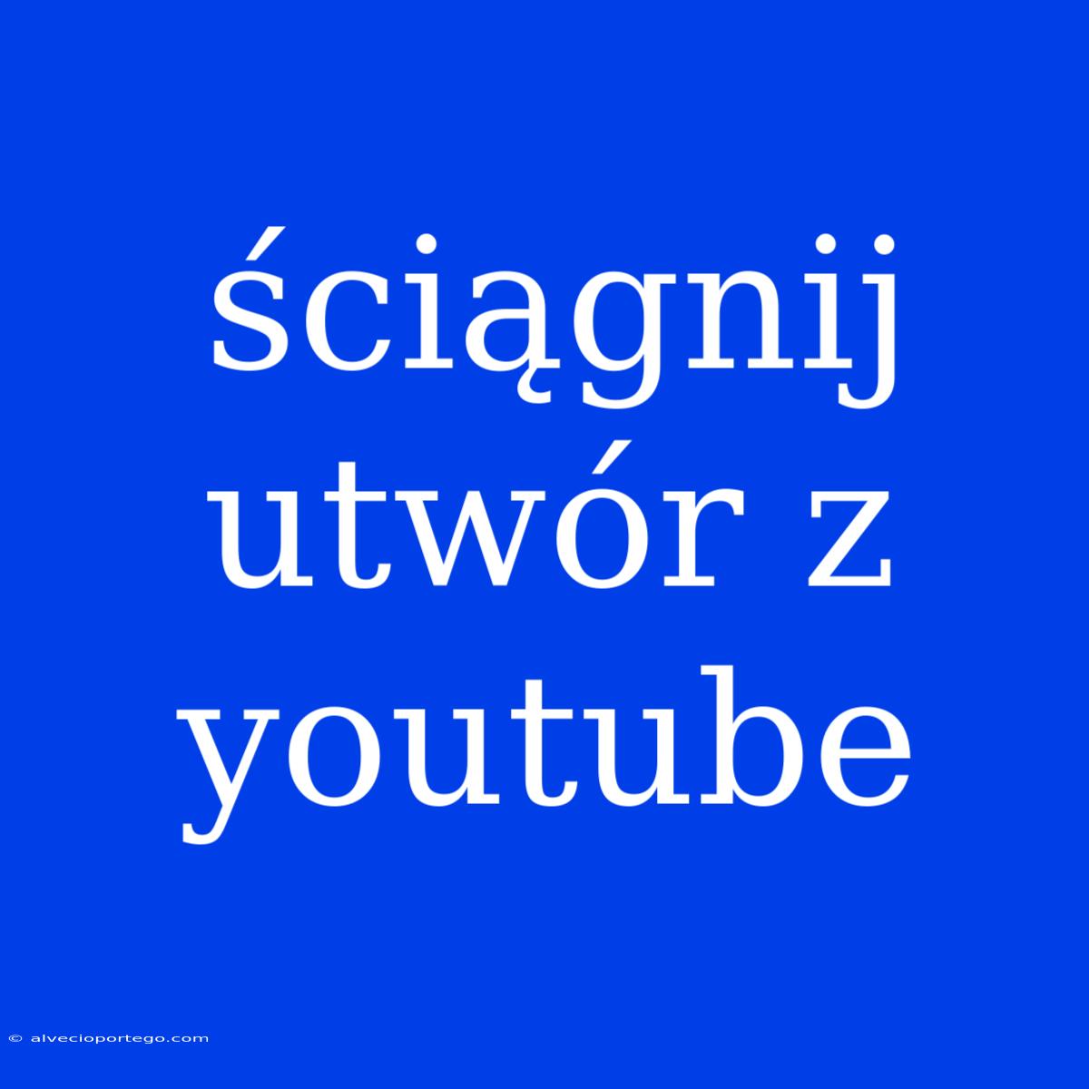 Ściągnij Utwór Z Youtube