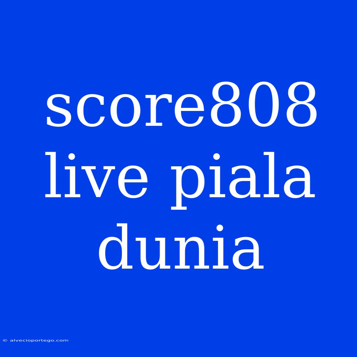 Score808 Live Piala Dunia