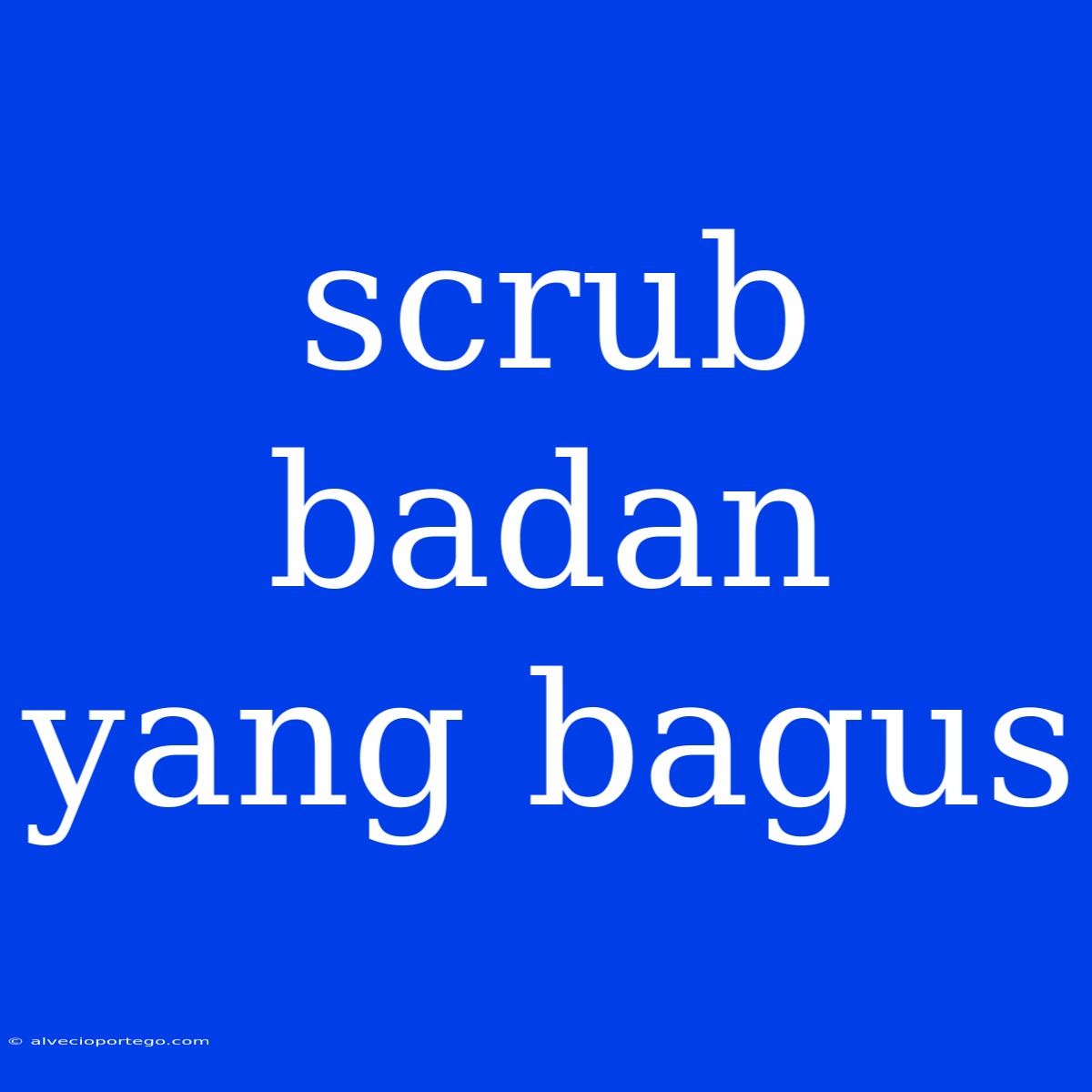 Scrub Badan Yang Bagus