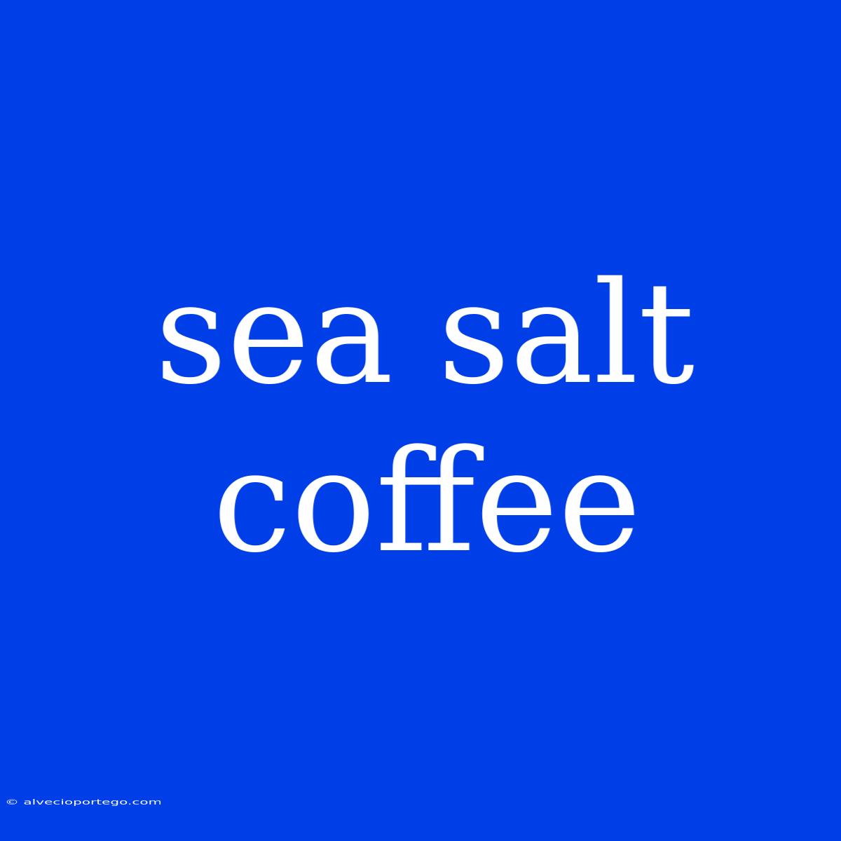 Sea Salt Coffee