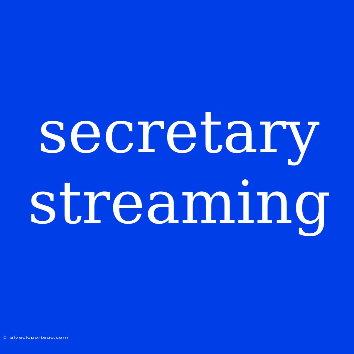 Secretary Streaming