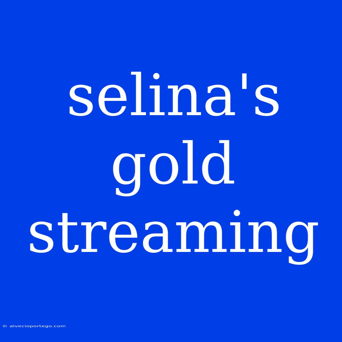 Selina's Gold Streaming