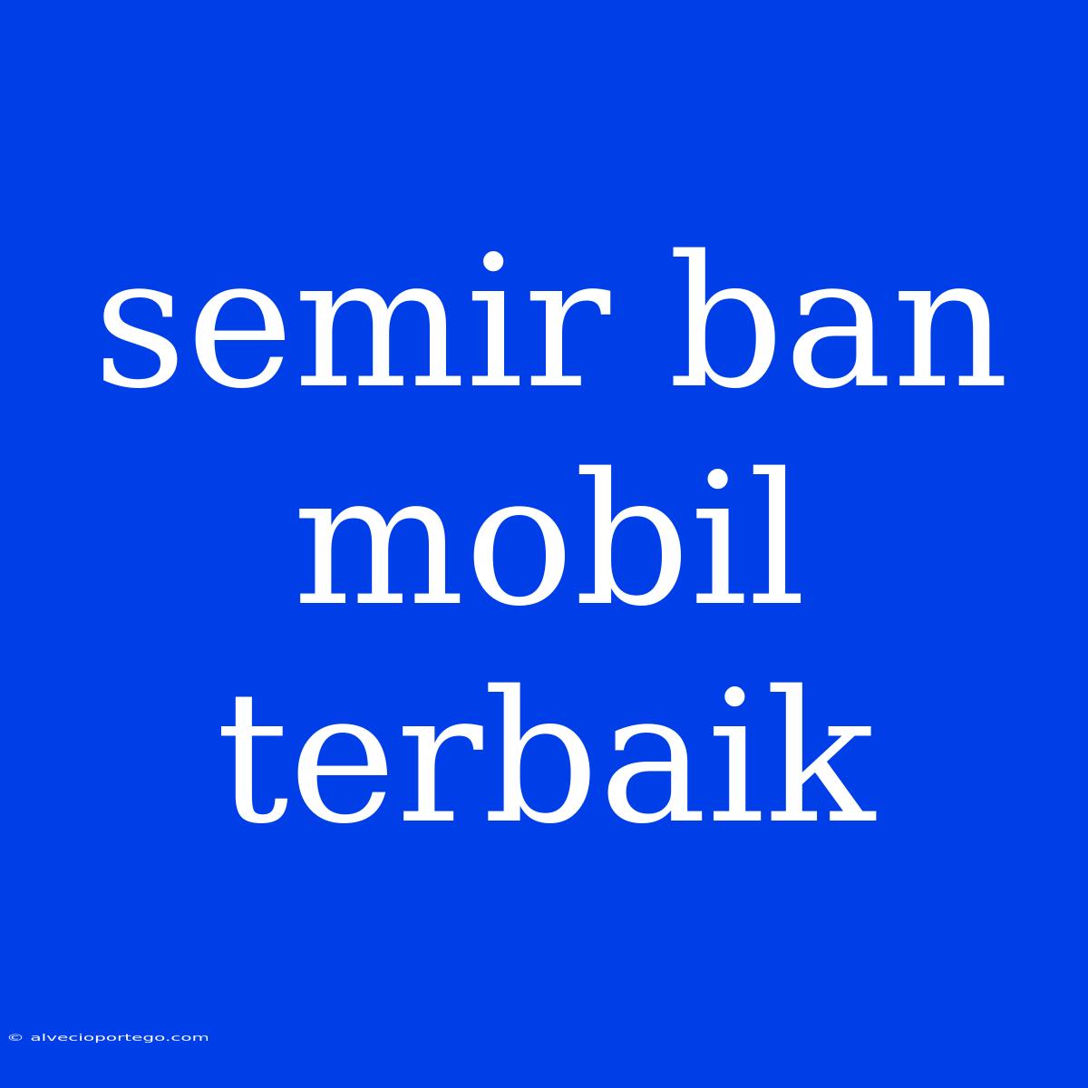 Semir Ban Mobil Terbaik